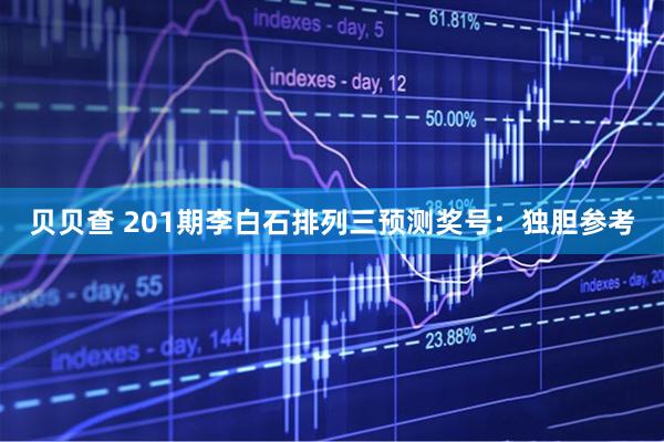 贝贝查 201期李白石排列三预测奖号：独胆参考